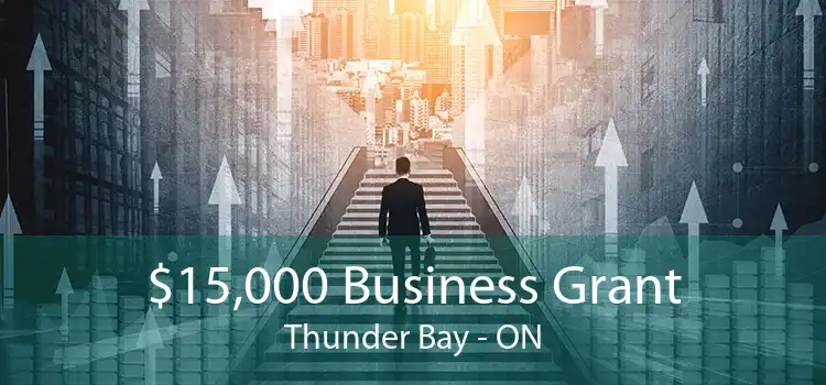 $15,000 Business Grant Thunder Bay - ON